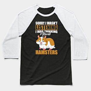 Sorry I wasn't Listening Thinking About Hamsters Baseball T-Shirt